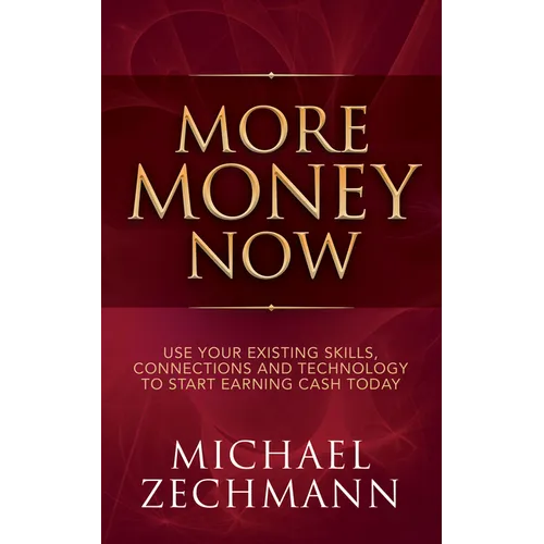 More Money Now: Use Your Existing Skills, Connections and Technology to Start Earning Cash Today - Paperback