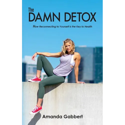 The Damn Detox: How Reconnecting to Yourself is the Key to Health - Paperback