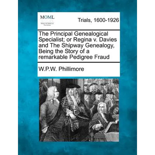 The Principal Genealogical Specialist; Or Regina V. Davies and the Shipway Genealogy, Being the Story of a Remarkable Pedigree Fraud - Paperback