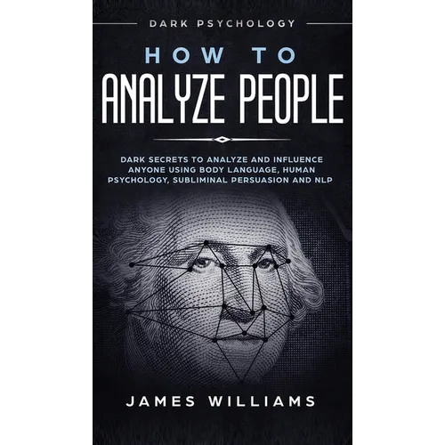 How to Analyze People: Dark Psychology - Dark Secrets to Analyze and Influence Anyone Using Body Language, Human Psychology, Subliminal Persuasion and - Hardcover