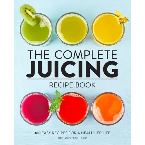 The Complete Juicing Recipe Book: 360 Easy Recipes for a Healthier Life - Hardcover