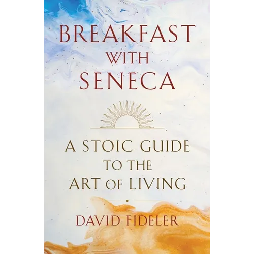 Breakfast with Seneca: A Stoic Guide to the Art of Living - Hardcover