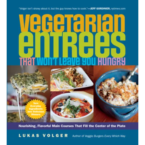 Vegetarian Entrées That Won't Leave You Hungry: Nourishing, Flavorful Main Courses That Fill the Center of the Plate - Paperback