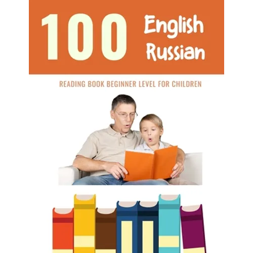 100 English - Russian Reading Book Beginner Level for Children: Practice Reading Skills for child toddlers preschool kindergarten and kids - Paperback