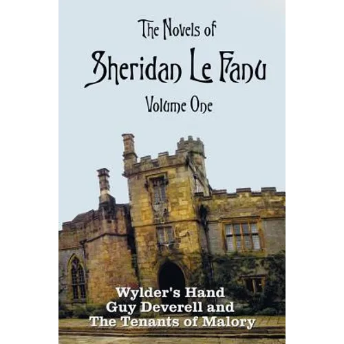 The Novels of Sheridan Le Fanu, Volume One, including (complete and unabridged: Wylder's Hand, Guy Deverell and The Tenants of Malory - Hardcover