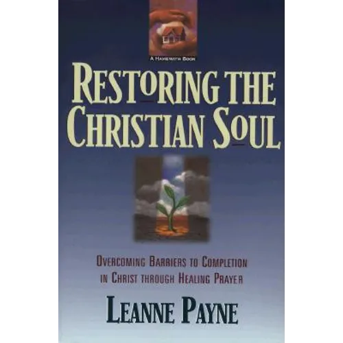 Restoring the Christian Soul: Overcoming Barriers to Completion in Christ Through Healing Prayer - Paperback