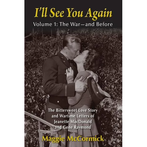 I'll See You Again: The Bittersweet Love Story and Wartime Letters of Jeanette MacDonald and Gene Raymond: Volume 1: The War-and Before - Paperback
