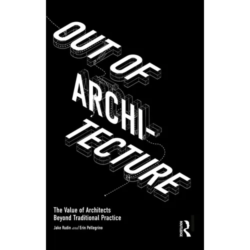 Out of Architecture: The Value of Architects Beyond Traditional Practice - Paperback
