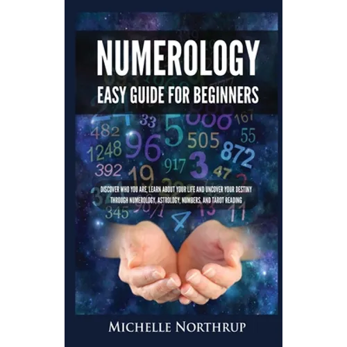 Numerology Easy Guide for Beginners: Discover Who You Are, Learn about Your Life and Uncover Your Destiny through Numerology, Astrology, Numbers and T - Hardcover