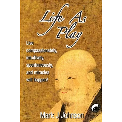 Life As Play: Live compassionately, intuitively, spontaneously, and miracles will happen! - Paperback
