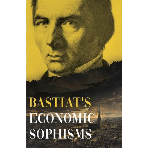 Bastiat's Economic Sophisms: A Beacon of Economic Clarity - Paperback