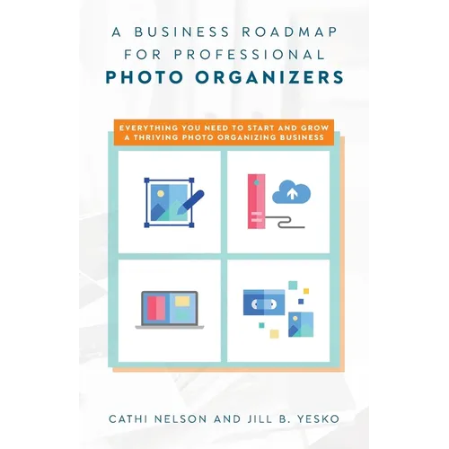 A Business Roadmap for Professional Photo Organizers: Everything You Need to Start and Grow a Thriving Photo Organizing Business - Paperback
