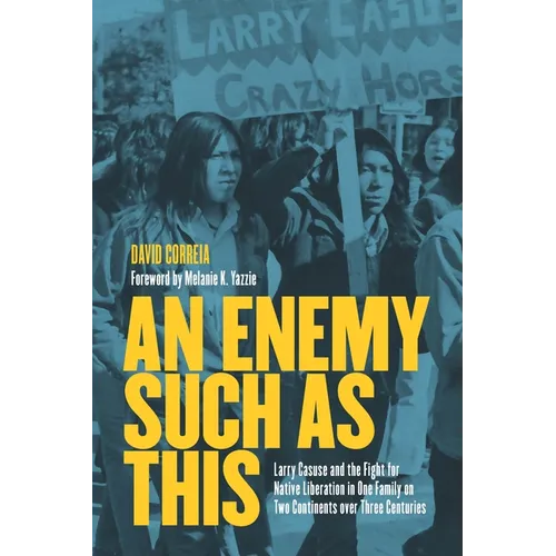 An Enemy Such as This: Larry Casuse and the Fight for Native Liberation in One Family on Two Continents Over Three Centuries - Hardcover