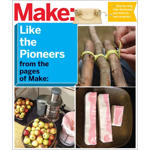 Make: Like the Pioneers: A Day in the Life with Sustainable, Low-Tech/No-Tech Solutions - Paperback