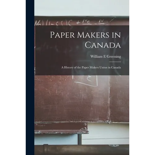 Paper Makers in Canada: a History of the Paper Makers Union in Canada - Paperback