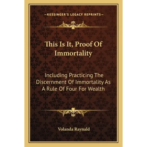 This Is It, Proof Of Immortality: Including Practicing The Discernment Of Immortality As A Rule Of Four For Wealth - Paperback