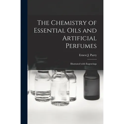 The Chemistry of Essential Oils and Artificial Perfumes: Illustrated With Engravings - Paperback
