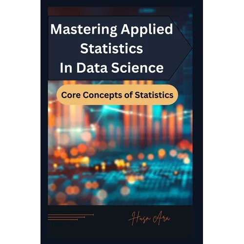 Mastering Applied Statistics in Data Science: Core Concepts of Statistics - Paperback