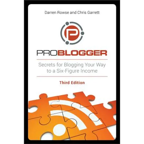 Problogger: Secrets for Blogging Your Way to a Six-Figure Income - Paperback