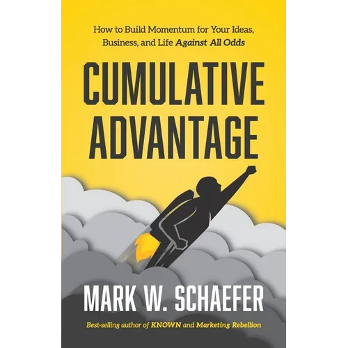 Cumulative Advantage: How to Build Momentum for your Ideas, Business and Life Against All Odds - Paperback