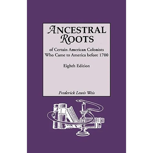 Ancestral Roots of Certain American Colonists Who Came to America Before 1700. Lineages from Afred the Great, Charlemagne, Malcolm of Scotland, Robert - Paperback