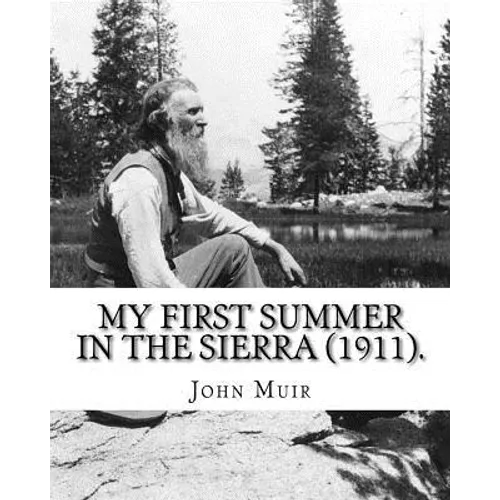 My First Summer in the Sierra (1911). By: John Muir, Illustrated By: Hebert W. Gleason (Photographs): John Muir ( April 21, 1838 - December 24, 1914) - Paperback