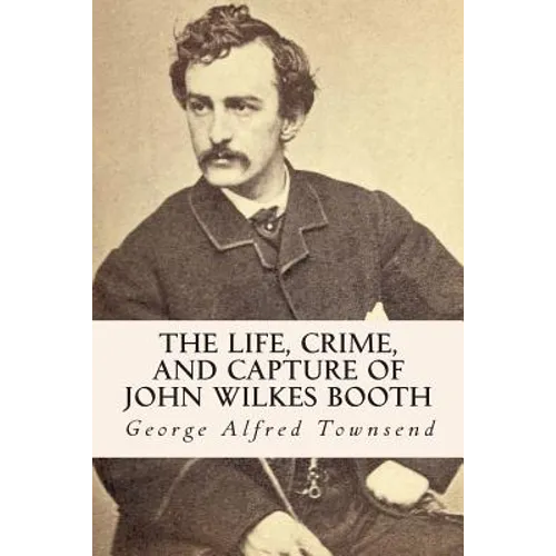 The Life, Crime, and Capture of John Wilkes Booth - Paperback