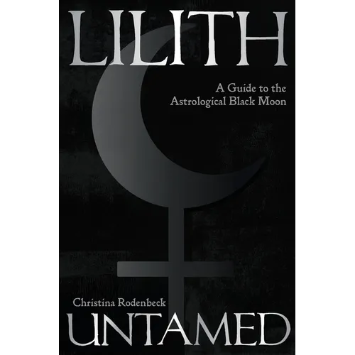 Lilith Untamed: A Guide to the Astrological Black Moon - Paperback