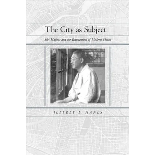 The City as Subject: Seki Hajime and the Reinvention of Modern Osaka Volume 13 - Hardcover