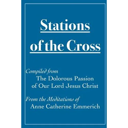 Stations of the Cross Compiled from The Dolorous Passion: of Our Lord Jesus Christ from the Meditations of Anne Catherine Emmerich - Paperback