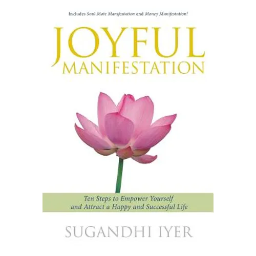 Joyful Manifestation: Ten Steps to Empower Yourself and Attract a Happy and Successful Life - Paperback