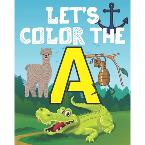 Let's Color the a: My Alphabet Toddler Coloring Book; Step Number 1 For Our Children With The Letter A; Alphabet Drowing With 20 Objects That Begins W - Paperback