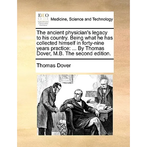 The Ancient Physician's Legacy to His Country. Being What He Has Collected Himself in Forty-Nine Years Practice: ... by Thomas Dover, M.B. the Second - Paperback