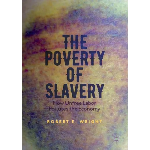 The Poverty of Slavery: How Unfree Labor Pollutes the Economy - Paperback