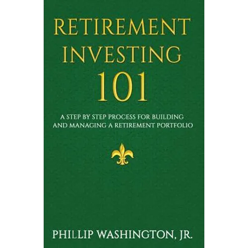 Retirement Investment 101: A Step by Step Process for Building and Maintaining a Retirement Portfolio - Paperback
