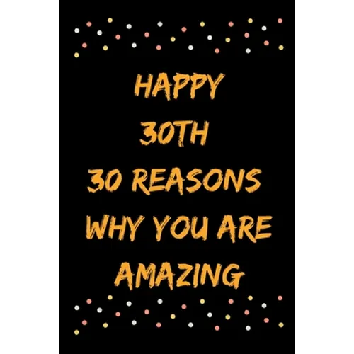 Happy 30th 30 Reasons Why You Are Amazing - Paperback