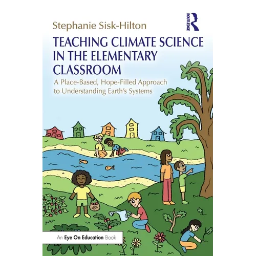 Teaching Climate Science in the Elementary Classroom: A Place-Based, Hope-Filled Approach to Understanding Earth's Systems - Paperback