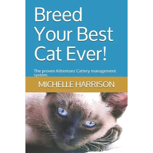 Breed Your Best Cat Ever!: The proven Kittentanz Cattery management system. - Paperback