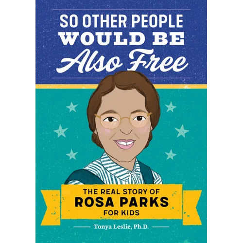 So Other People Would Be Also Free: The Real Story of Rosa Parks for Kids - Paperback