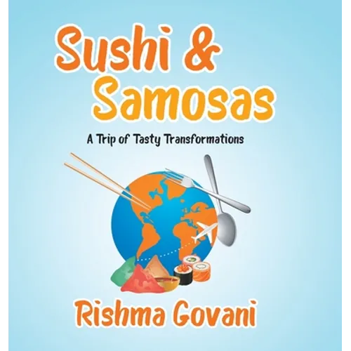 Sushi & Samosas: A Trip of Tasty Transformations - Hardcover