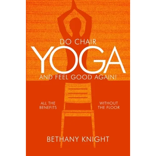 Do Chair Yoga and Feel Good Again: All the Benefits Without the Floor - Paperback