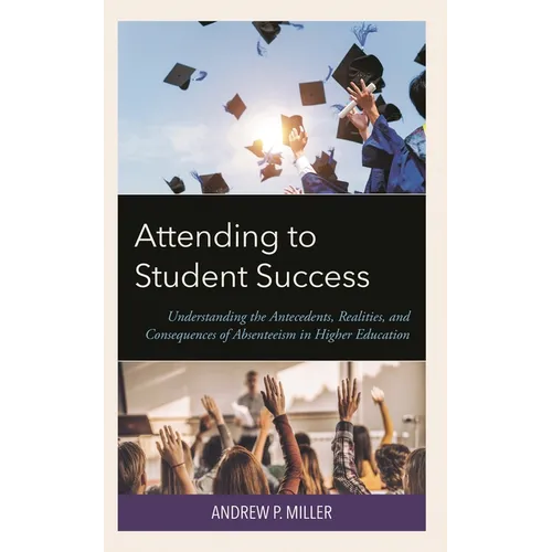 Attending to Student Success: Understanding the Antecedents, Realities, and Consequences of Absenteeism in Higher Education - Hardcover