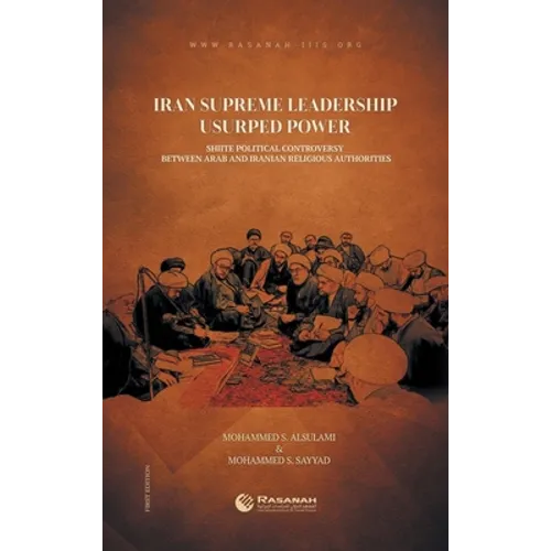 Iran Supreme Leadership Usurped Power: Shiite Political Controversy Between Arab and Iranian Religious Authorities - Hardcover