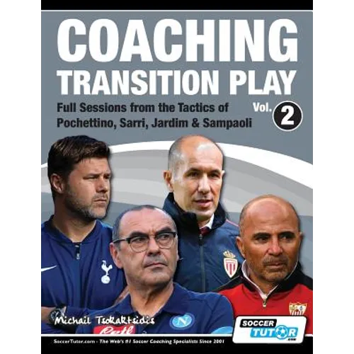 Coaching Transition Play Vol.2 - Full Sessions from the Tactics of Pochettino, Sarri, Jardim & Sampaoli - Paperback