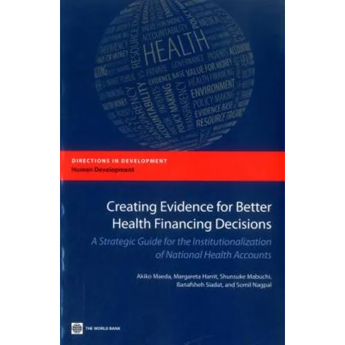Creating Evidence for Better Health Financing Decisions: A Strategic Guide for the Institutionalization of National Health Accounts - Paperback
