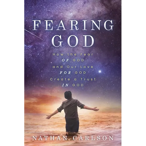 Fearing God: How the Fear of God and Our Love for God Create a Trust in God - Paperback