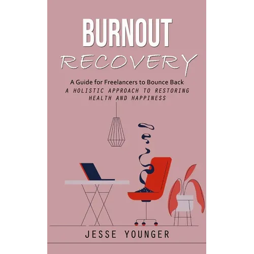 Burnout Recovery: A Guide for Freelancers to Bounce Back (A Holistic Approach to Restoring Health and Happiness) - Paperback