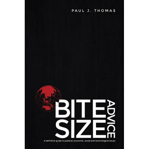 Bite Size Advice: A definitive guide to political, economic, social and technological issues - Hardcover