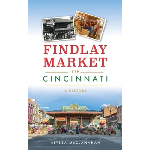 Findlay Market of Cincinnati: A History - Hardcover