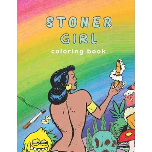 Stoner Girl Coloring Book: Psychedelic Adult Coloring Book, Funny Coloring Book for Marijuana Smokers and Weed Lovers, Stress Relieving Funny Des - Paperback